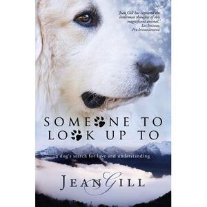 Someone To Look Up To: a dog's search for love and understanding -- Jean Gill